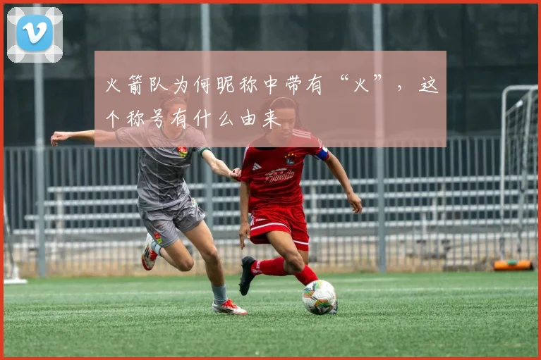 火箭队为何昵称中带有“火”，这个称号有什么由来