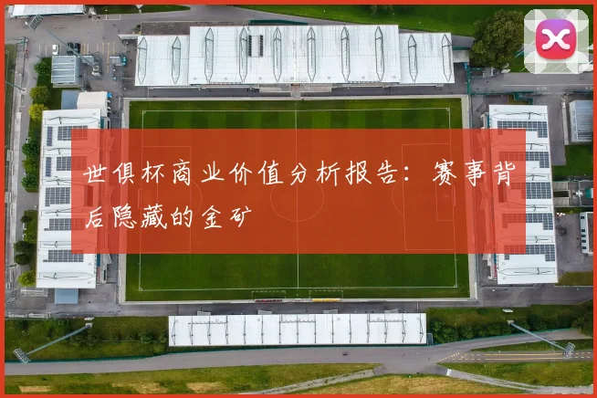 世俱杯商业价值分析报告：赛事背后隐藏的金矿